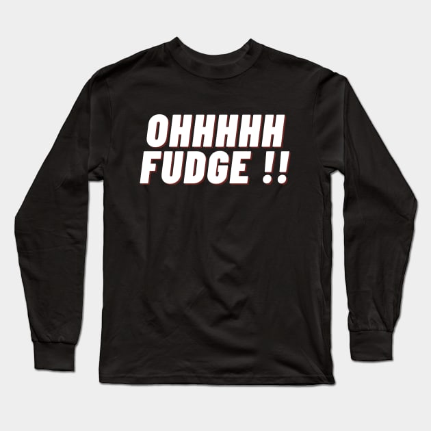 Ohhhhh Fudge !! Long Sleeve T-Shirt by IJMI